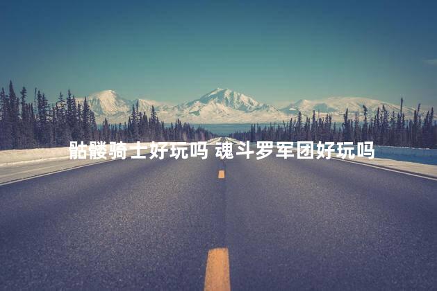 骷髅骑士好玩吗 魂斗罗军团好玩吗